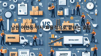 남원 어현동 이사, 효율적으로 끝내는 꿀팁!