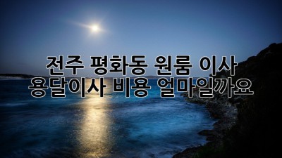 전주 평화동 원룸 이사, 용달이사 비용 얼마일까요?